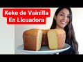 KEKE DE VAINILLA en LICUADORA ¡Alto,esponjoso y delicioso! - Loreanne Díaz