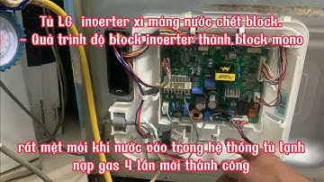 Pha Sử Lý Kinh Điển Khi Độ block Tủ lạnh LG inverter Thành Tủ Mono Lạnh ngon lành