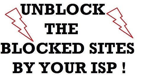 UNBLOCK the BLOCKED sites by your ISP !