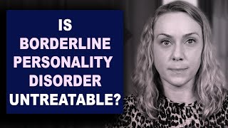 Is Borderline Personality Disorder Untreatable?