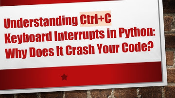 Understanding Ctrl+C Keyboard Interrupts in Python: Why Does It Crash Your Code?