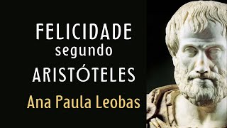 A FELICIDADE SEGUNDO ARISTÓTELES — Ana Paula Leobas da Nova Acrópole