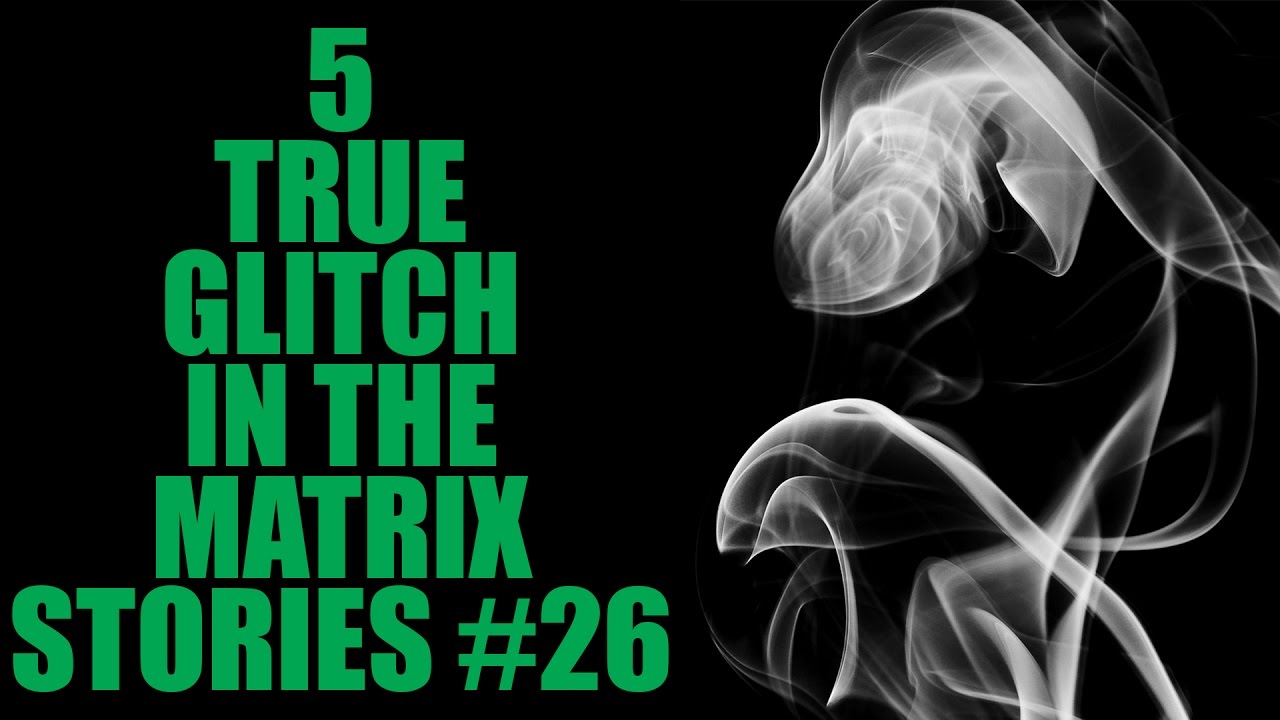 5 TRUE GLITCH IN THE MATRIX STORIES 26 YouTube