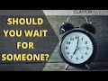 Should You Wait For Someone To Be Ready For A Relationship?