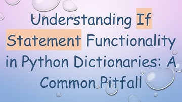 Understanding If Statement Functionality in Python Dictionaries: A Common Pitfall