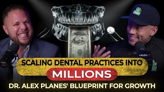 Scaling Dental Practices into Millions: Dr. Alex Planes’ Blueprint for Growth