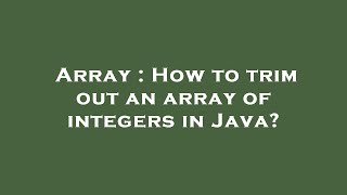 Array : How to trim out an array of integers in Java?