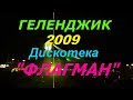 ГЕЛЕНДЖИК 2009  Дискотека "ФЛАГМАН" (Архив )