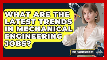 What Are the Latest Trends in Mechanical Engineering Jobs? - Your Engineering Future