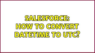 Salesforce: How to convert dateTime to UTC?