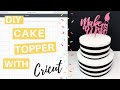Cricut Cake Topper Tutorial | Creating a Design in Cricut Design Space