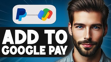 How to Add PayPal to Google Pay - Full Guide