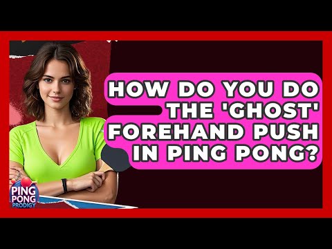 How Do You Do The 'ghost' Forehand Push In Ping Pong? - Ping Pong Prodigy