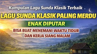 LAGU SUNDA KLASIK PALING MERDU ENAK DIPUTAR BISA BUAT MENEMANI WAKTU TIDUR DAN KERJA SIANG MALAM