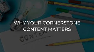 Why Your Cornerstone Content Matters