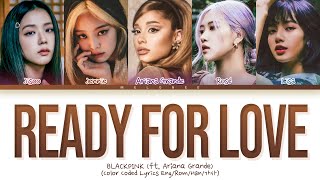 BLACKPINK (ft. Ariana Grande) Ready For Love Lyrics(블랙핑크 아리아나 레디포러브 가사) [Color Coded Eng/Rom/Han/가사]