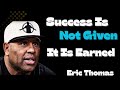 Success Is Not Given — It Is Earned | Eric Thomas Powerful Motivation By Eric Thomas