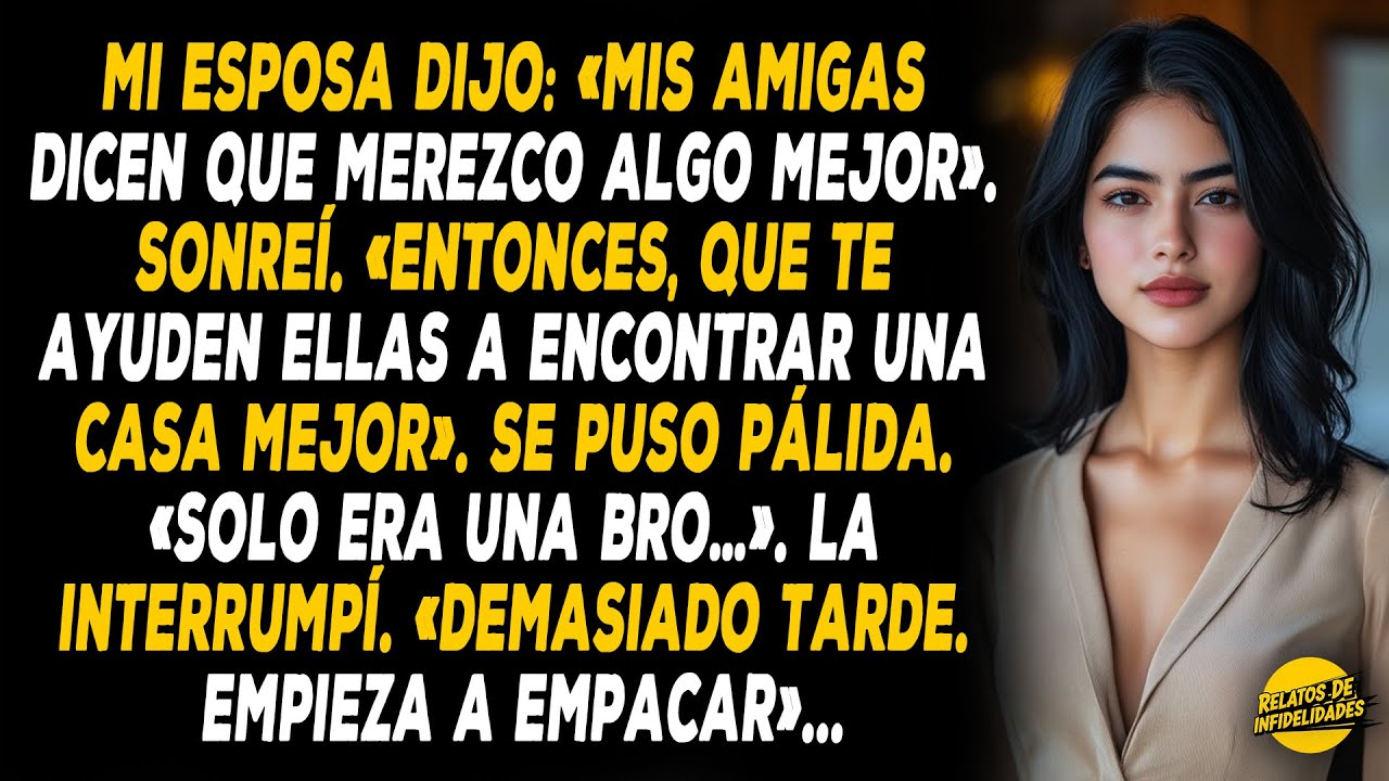 Mi Esposa Dijo: «Mis Amigas Dicen Que Merezco Algo Mejor». Sonreí. «Entonces, Que Te Ayuden A...