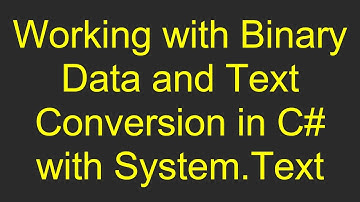 Working with Binary Data and Text Conversion in C# with System.Text