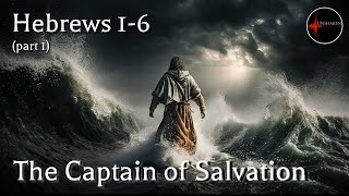 Come Follow Me - Hebrews 1-6 (part 1): The Captain of Salvation