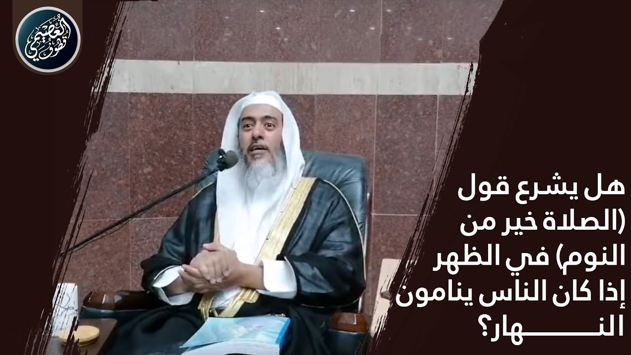 هل يشرع قول (الصلاة خير من النوم) في الظهر إذا كان الناس ينامون النهار؟ | الشيخ صالح العصيمي