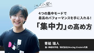 ４つの集中モードで最高のパフォーマンスを手に入れる！「集中力」の高め方〜青砥瑞人氏（脳・神経科学者）【ダイジェスト】