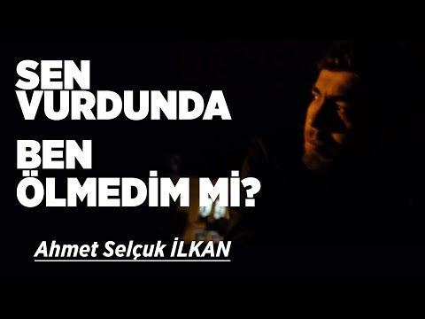 Ahmet Selcuk İlkan   Sen Vurdunda Ben Ölmedim mi ?