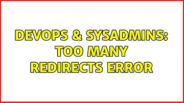 DevOps & SysAdmins: Too many redirects error