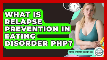 What Is Relapse Prevention In Eating Disorder PHP? - Eating Disorder Support Hub