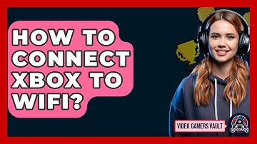 How To Connect Xbox To Wifi? - Video Gamers Vault