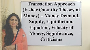 Transaction Approach (Fisher Quantity Theory of Money) – Money Demand, Supply, Velocity, Criticisms