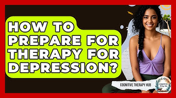 How To Prepare For Therapy For Depression? - Cognitive Therapy Hub
