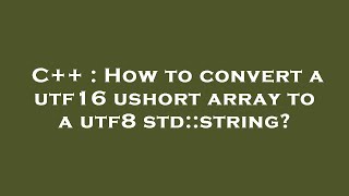 C++ : How to convert a utf16 ushort array to a utf8 std::string?