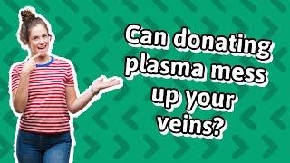 Can donating plasma mess up your veins?