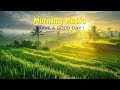 Positive morning music  wake up happy and positive energy  morning meditation music for relaxation