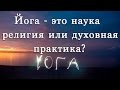 Йога - это наука, религия или духовная практика?