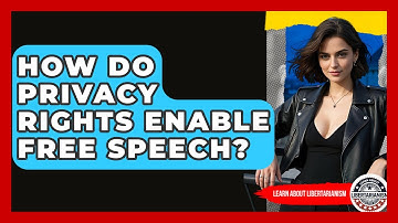 How Do Privacy Rights Enable Free Speech? - Learn About Libertarianism