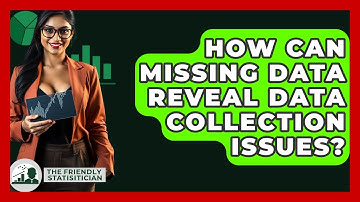 How Can Missing Data Reveal Data Collection Issues? - The Friendly Statistician