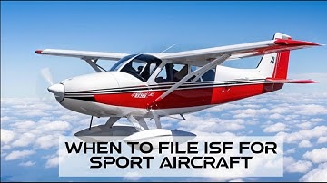 When To File ISF For Sport Aircraft