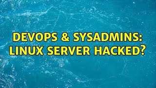 DevOps & SysAdmins: Linux Server hacked?