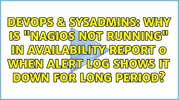 Why is "Nagios Not Running" in availability report 0 when alert log shows it down for long period?