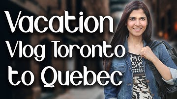 Vacation Vlog Toronto to Quebec - Ghazal Siddique