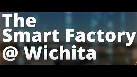 The Smart Factory @ Wichita