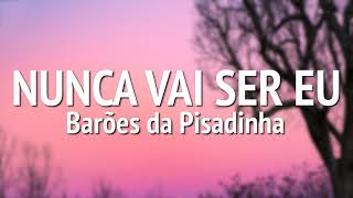 Os Barões da Pisadinha - Nunca Vai Ser Eu (LETRA)