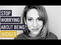 Stop Worrying About Being Judged: The only way that works