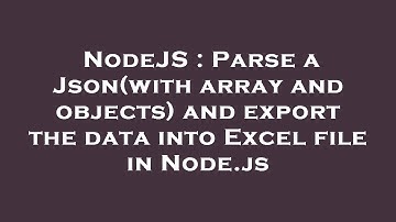 NodeJS : Parse a Json(with array and objects) and export the data into Excel file in Node.js