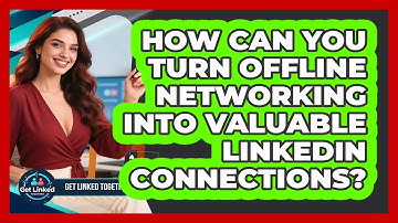 How Can You Turn Offline Networking Into Valuable LinkedIn Connections? - Get Linked Together