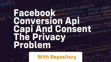 Facebook conversion api capi and consent the privacy problem