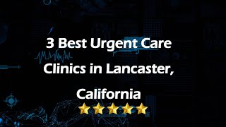 3 Best Urgent Care Clinics in Lancaster, California | Urgent Care Centers