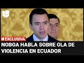 Presidente Noboa habla del narcotráfico en Ecuador y la ola de violencia